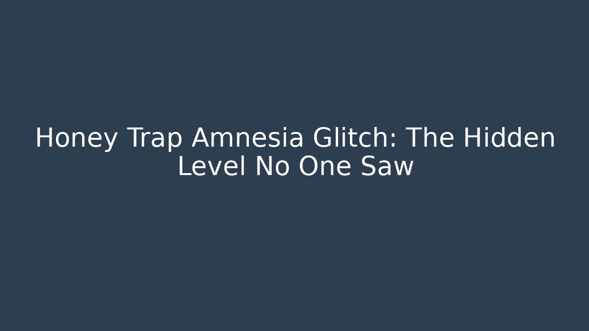 Honey Trap Amnesia Glitch: The Hidden Level No One Saw