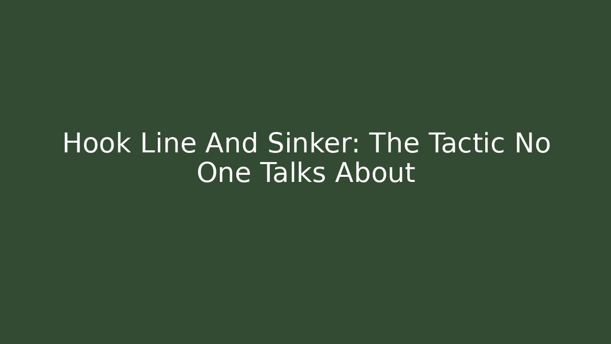 Hook Line And Sinker: The Tactic No One Talks About