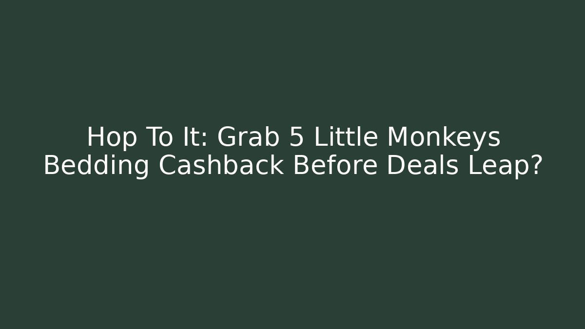 Hop To It: Grab 5 Little Monkeys Bedding Cashback Before Deals Leap?