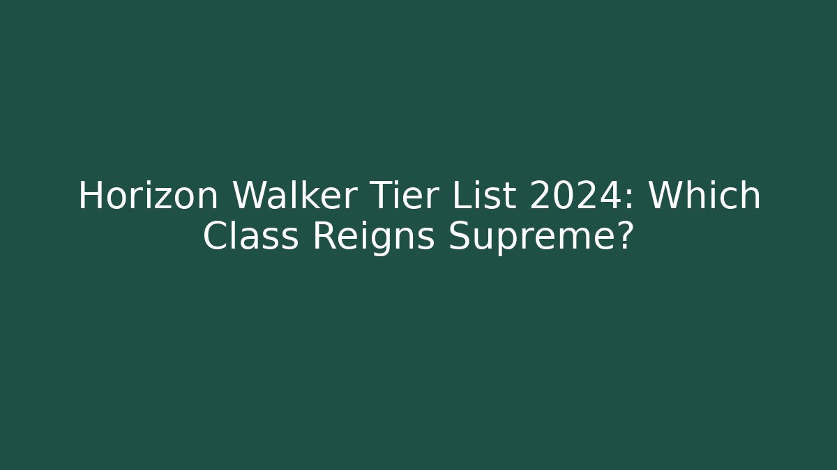 Horizon Walker Tier List 2024: Which Class Reigns Supreme? - Buddy Program