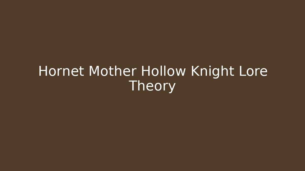 Hornet Mother Hollow Knight Lore Theory