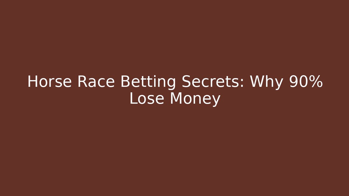 Horse Race Betting Secrets: Why 90% Lose Money