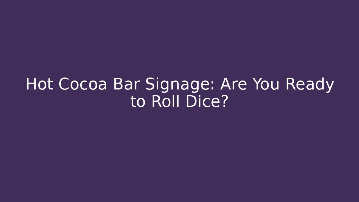 Hot Cocoa Bar Signage: Are You Ready to Roll Dice?
