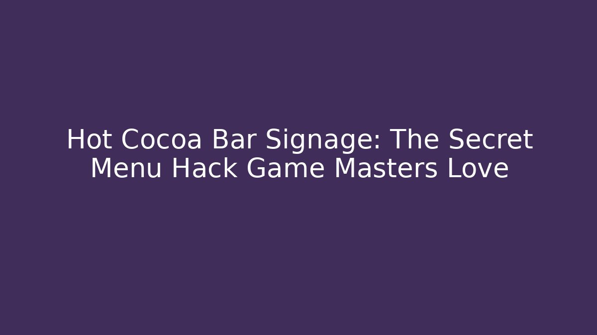 Hot Cocoa Bar Signage: The Secret Menu Hack Game Masters Love