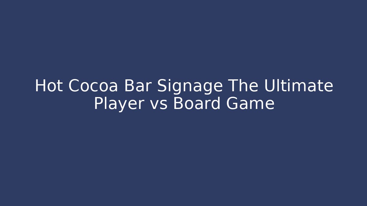 Hot Cocoa Bar Signage The Ultimate Player vs Board Game