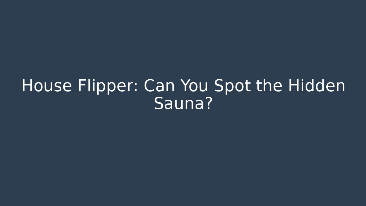 House Flipper: Can You Spot the Hidden Sauna?