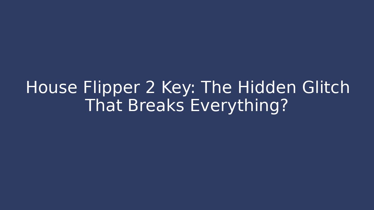 House Flipper 2 Key: The Hidden Glitch That Breaks Everything? - Buddy Program