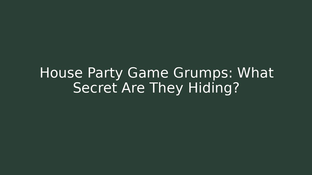House Party Game Grumps: What Secret Are They Hiding?