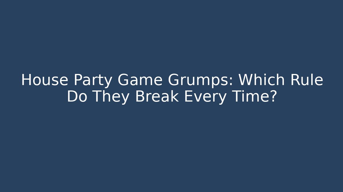 House Party Game Grumps: Which Rule Do They Break Every Time?