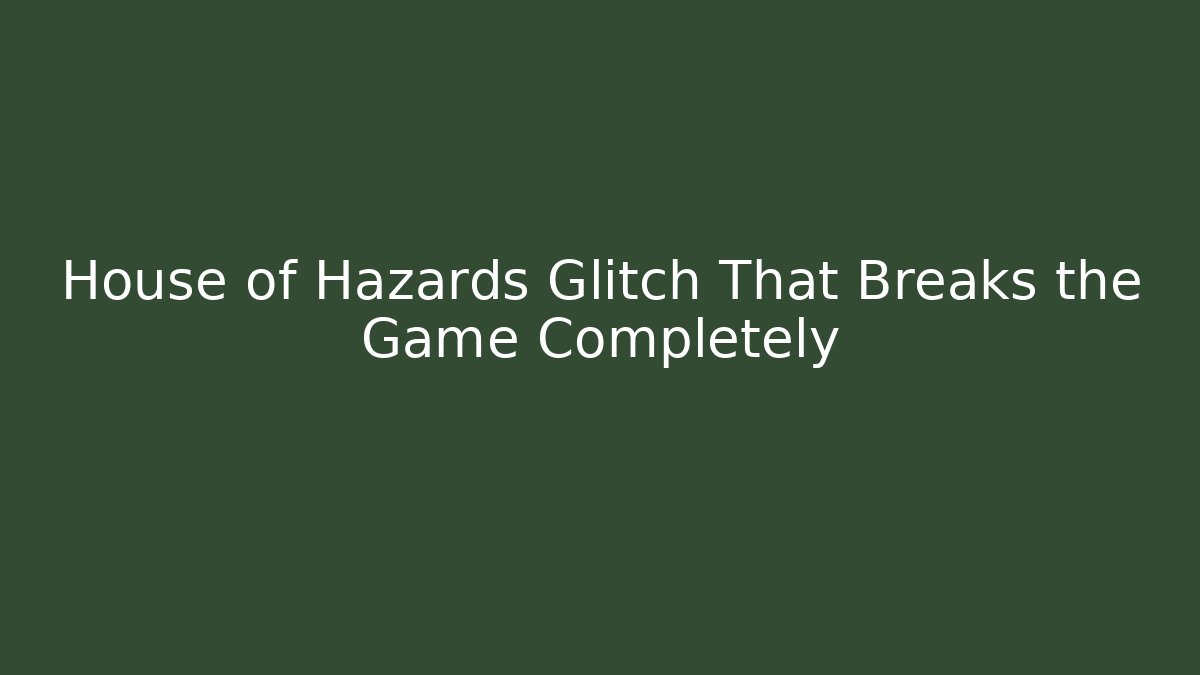 House of Hazards Glitch That Breaks the Game Completely