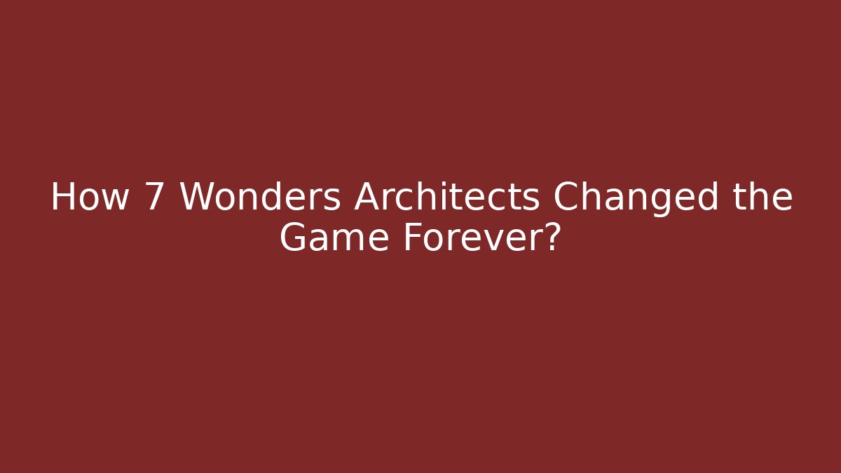 How 7 Wonders Architects Changed the Game Forever? - Buddy Program
