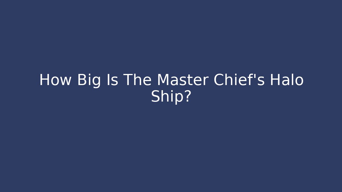 How Big Is The Master Chief's Halo Ship?