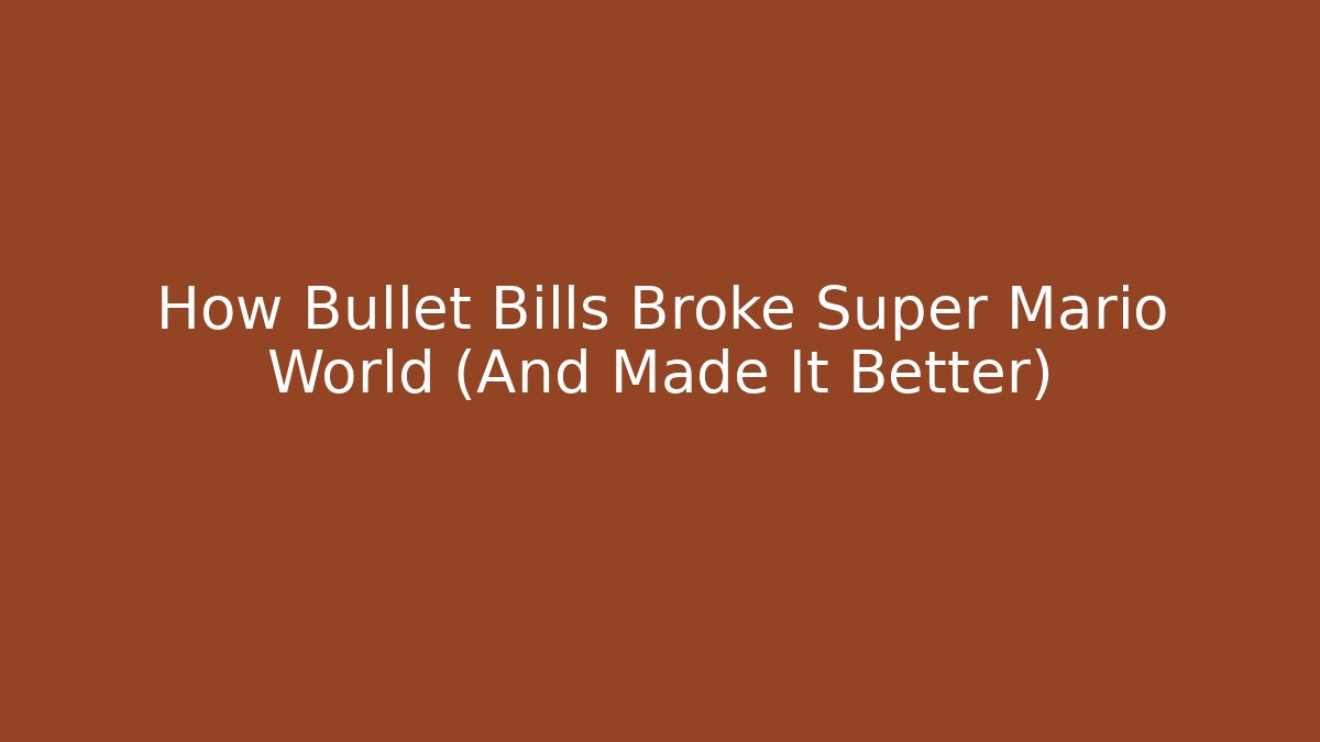 How Bullet Bills Broke Super Mario World (And Made It Better)