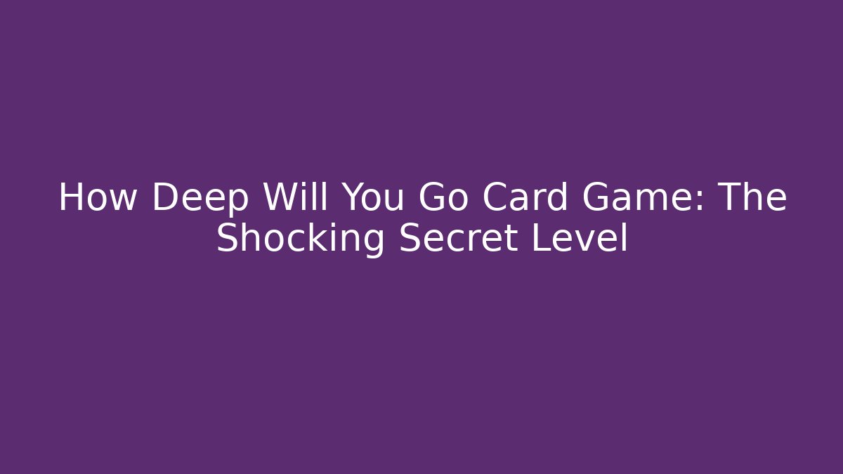 How Deep Will You Go Card Game: The Shocking Secret Level