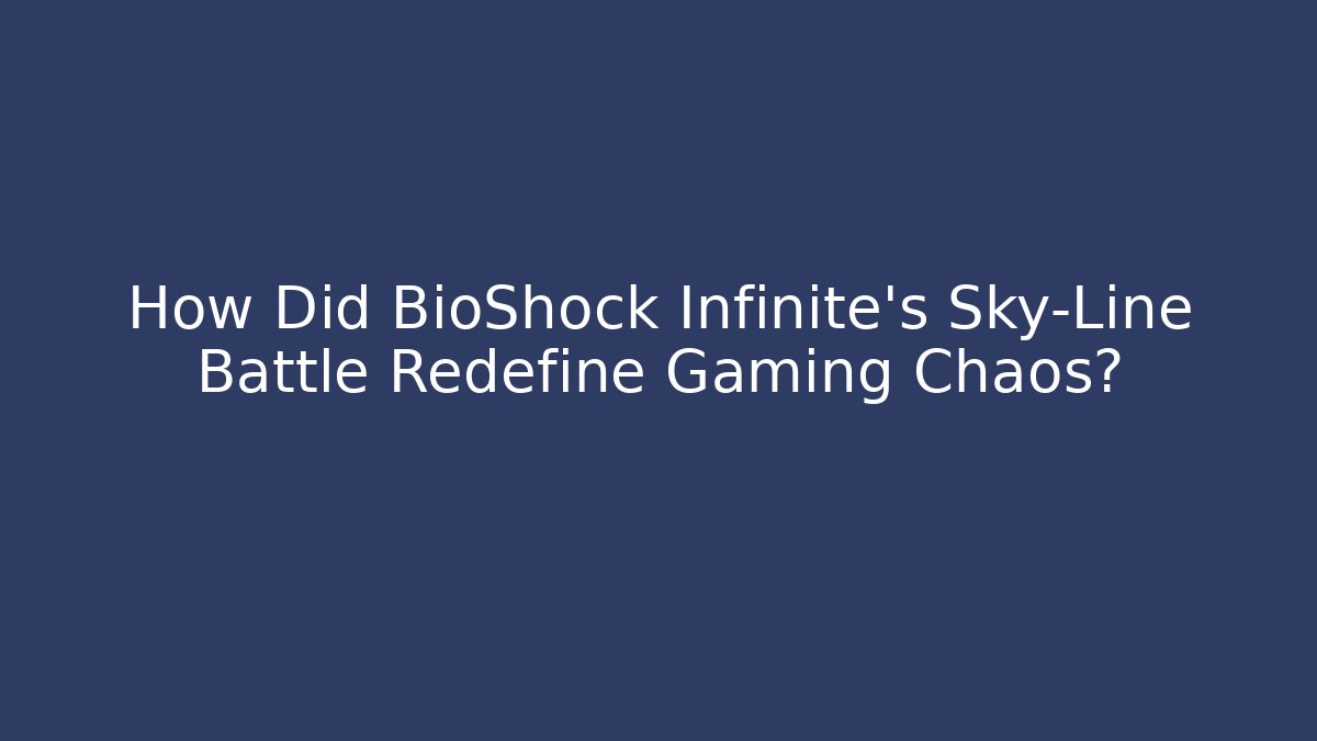 How Did BioShock Infinite's Sky-Line Battle Redefine Gaming Chaos?