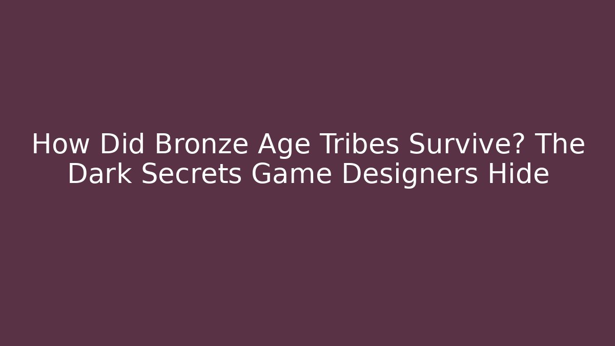 How Did Bronze Age Tribes Survive? The Dark Secrets Game Designers Hide