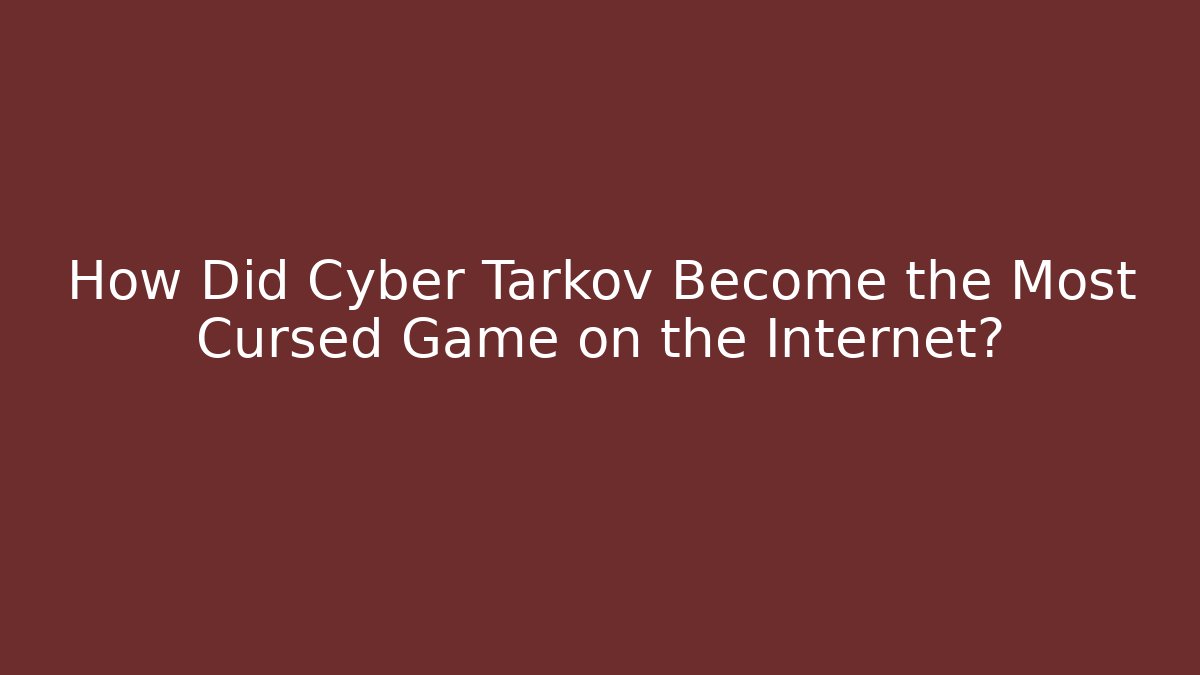 How Did Cyber Tarkov Become the Most Cursed Game on the Internet?