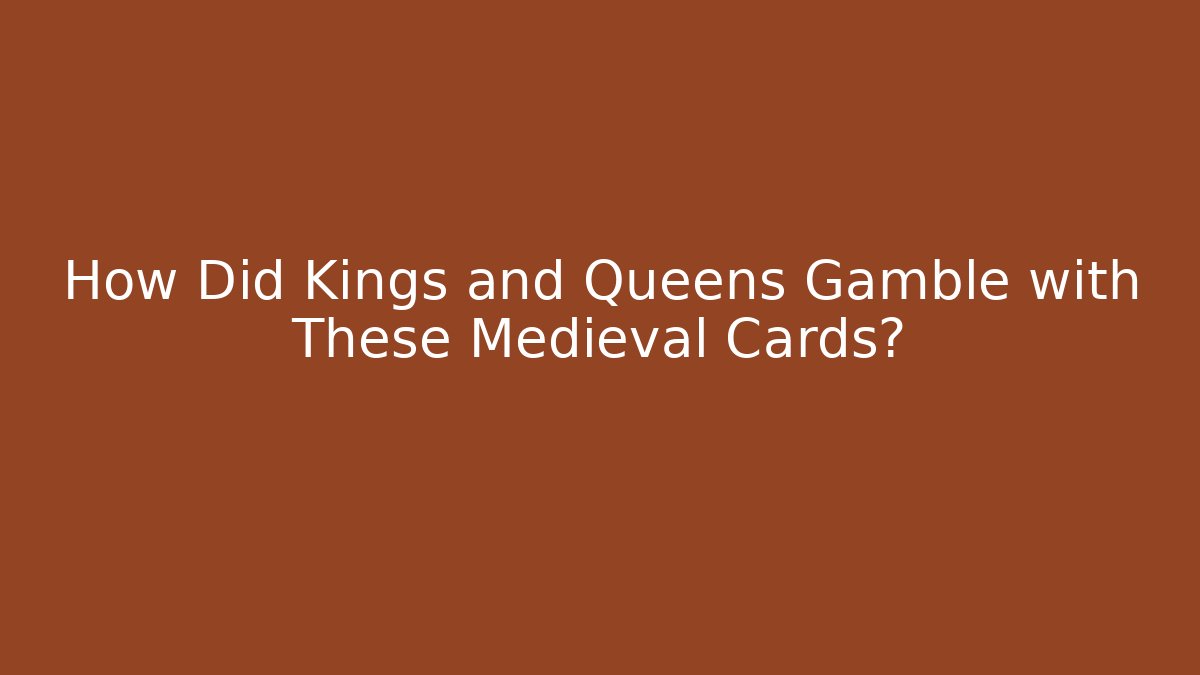 How Did Kings and Queens Gamble with These Medieval Cards?
