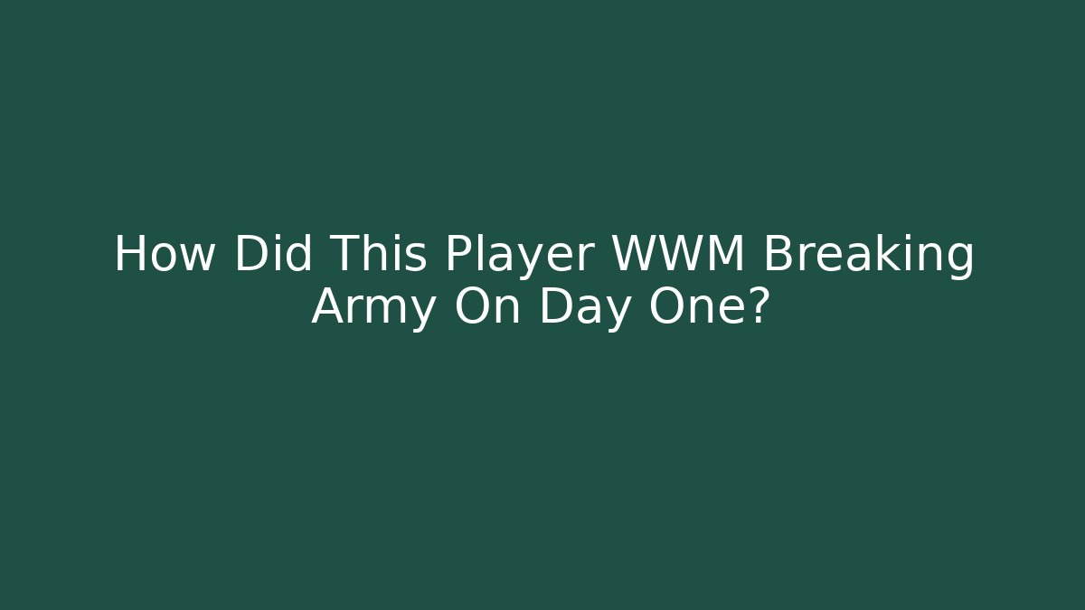 How Did This Player WWM Breaking Army On Day One?