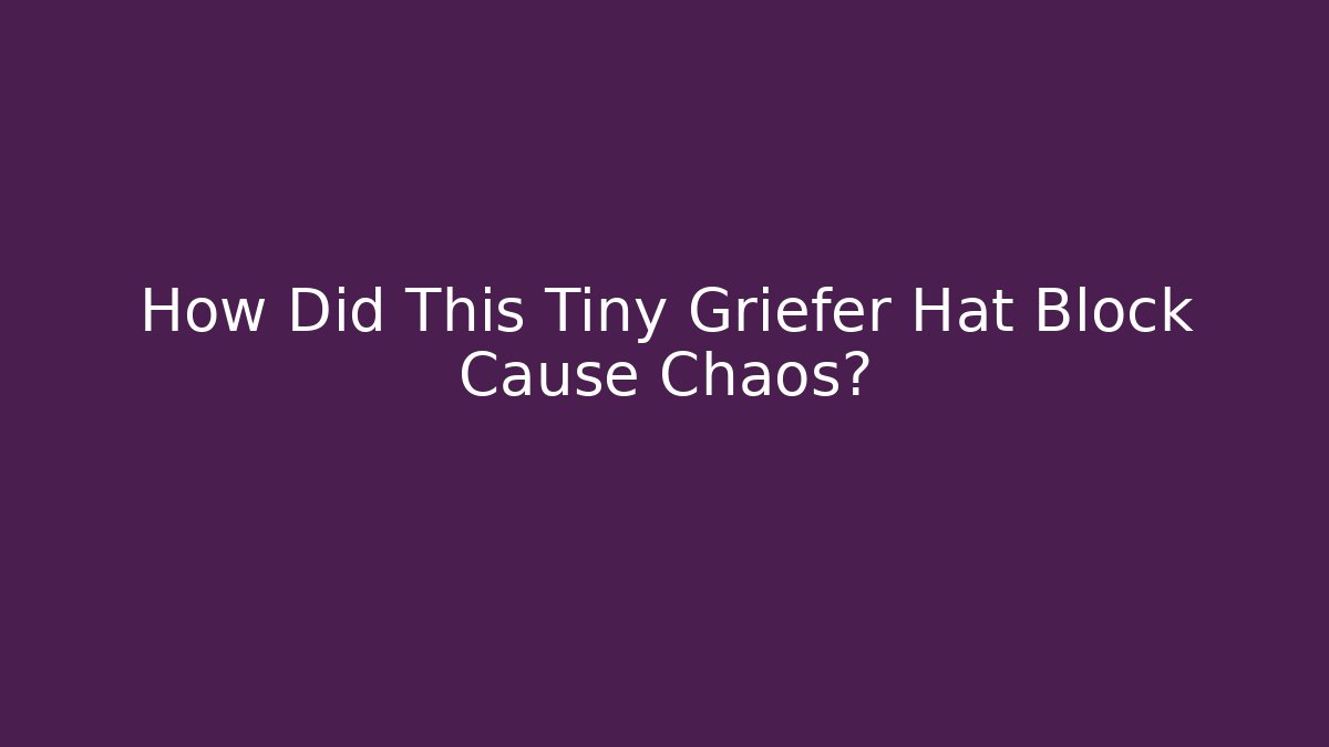 How Did This Tiny Griefer Hat Block Cause Chaos?