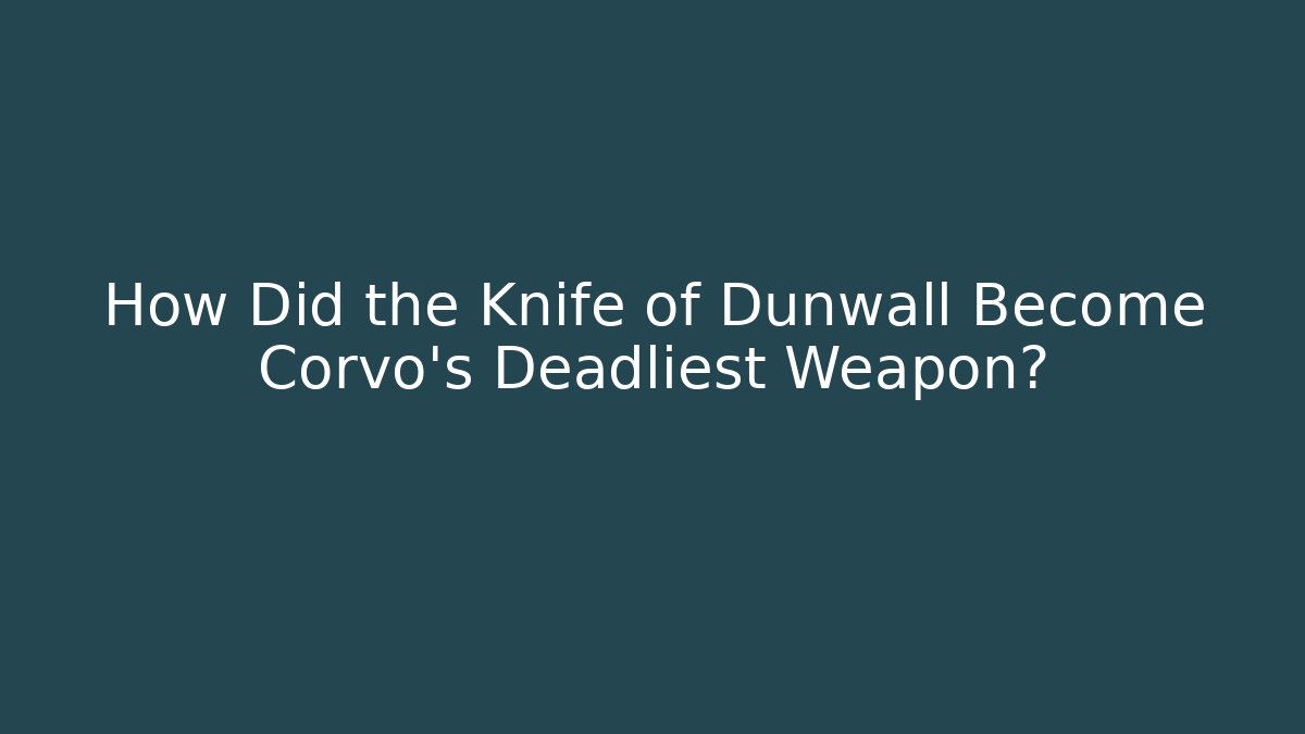 How Did the Knife of Dunwall Become Corvo's Deadliest Weapon?