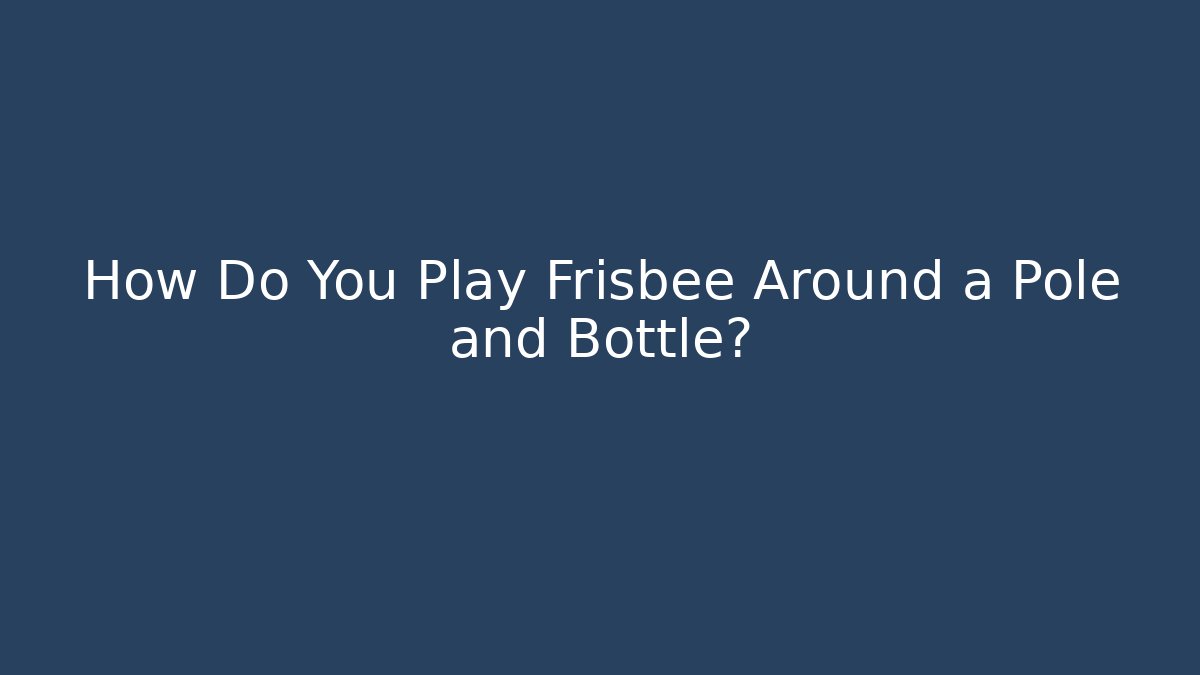 How Do You Play Frisbee Around a Pole and Bottle?
