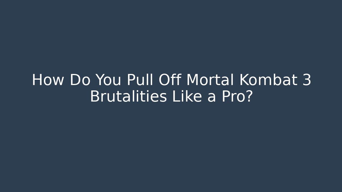 How Do You Pull Off Mortal Kombat 3 Brutalities Like a Pro?