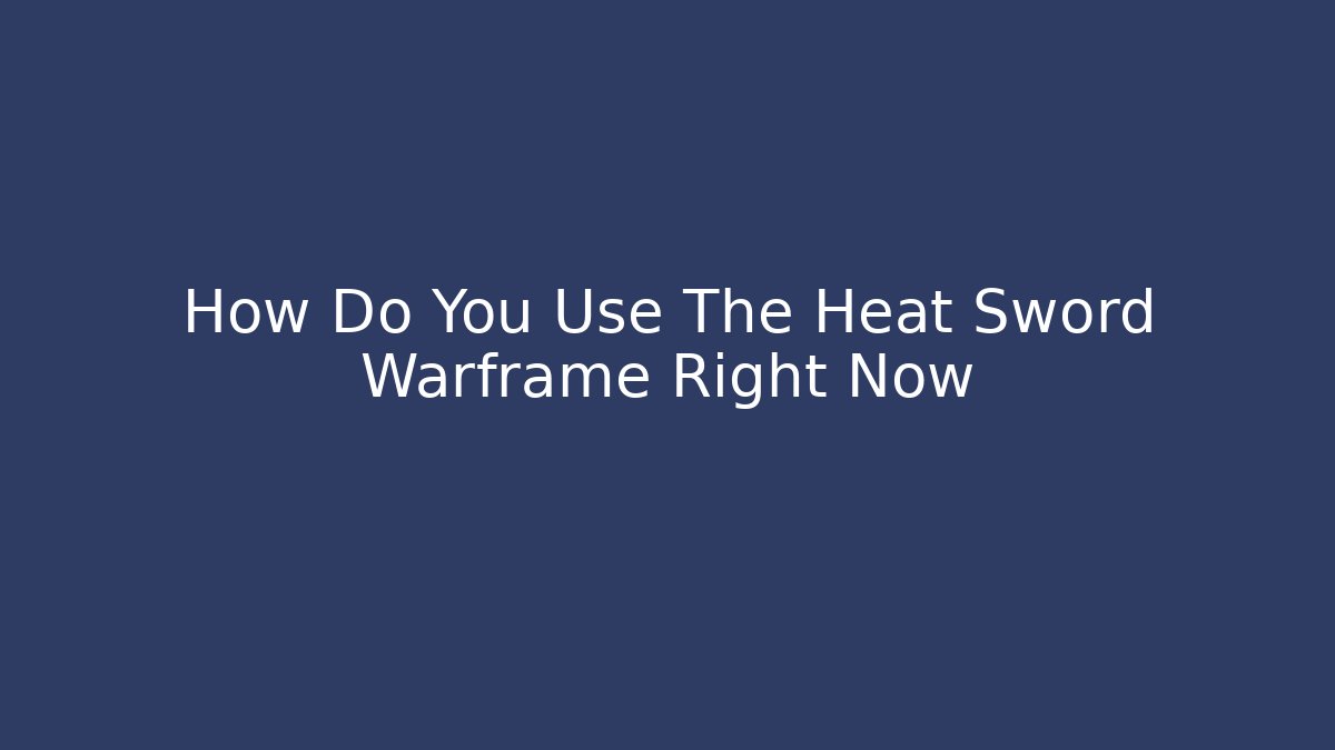 How Do You Use The Heat Sword Warframe Right Now - Buddy Program