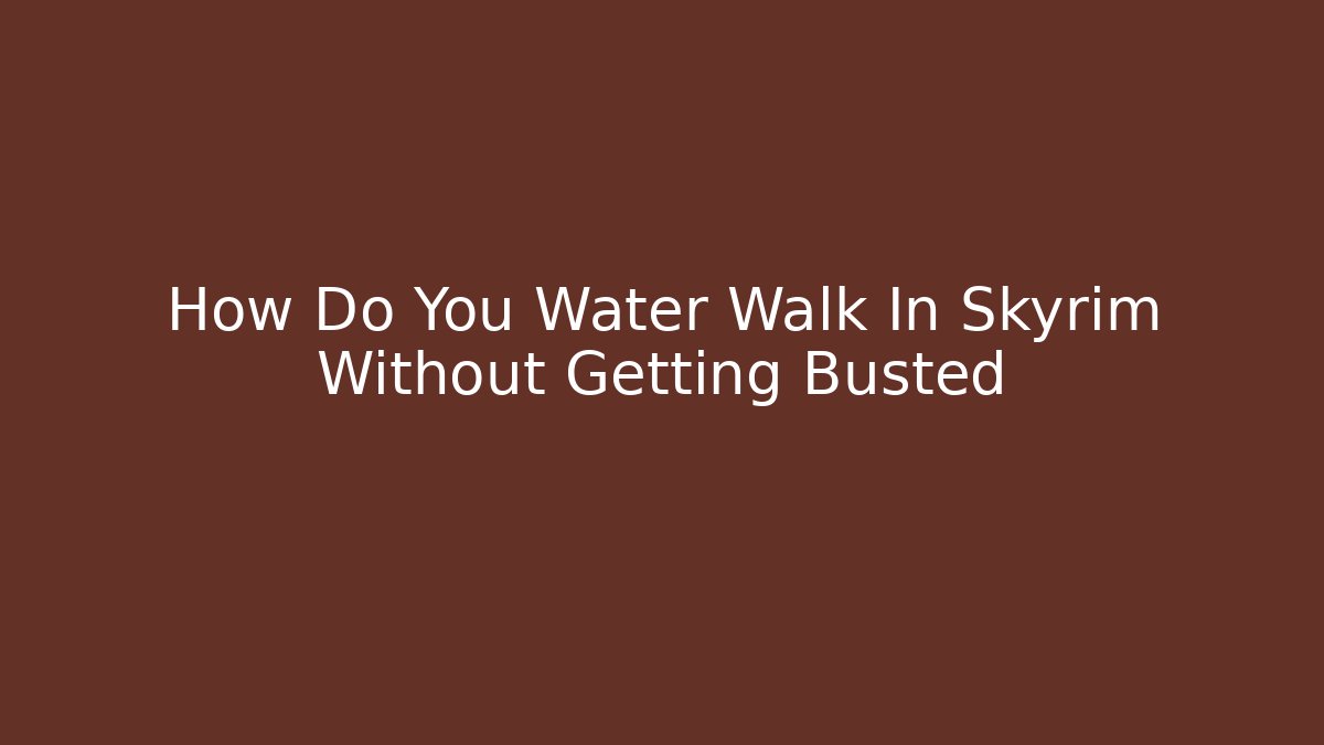How Do You Water Walk In Skyrim Without Getting Busted - Buddy Program