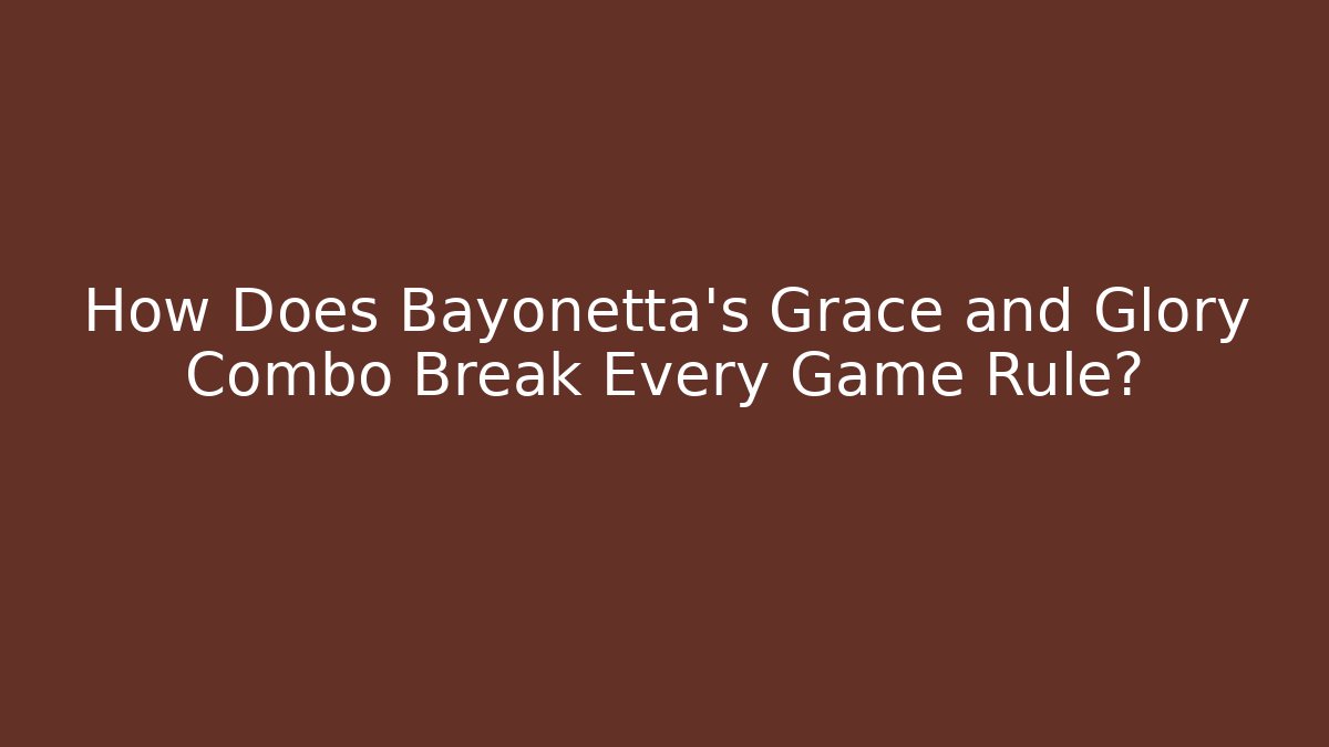 How Does Bayonetta's Grace and Glory Combo Break Every Game Rule?