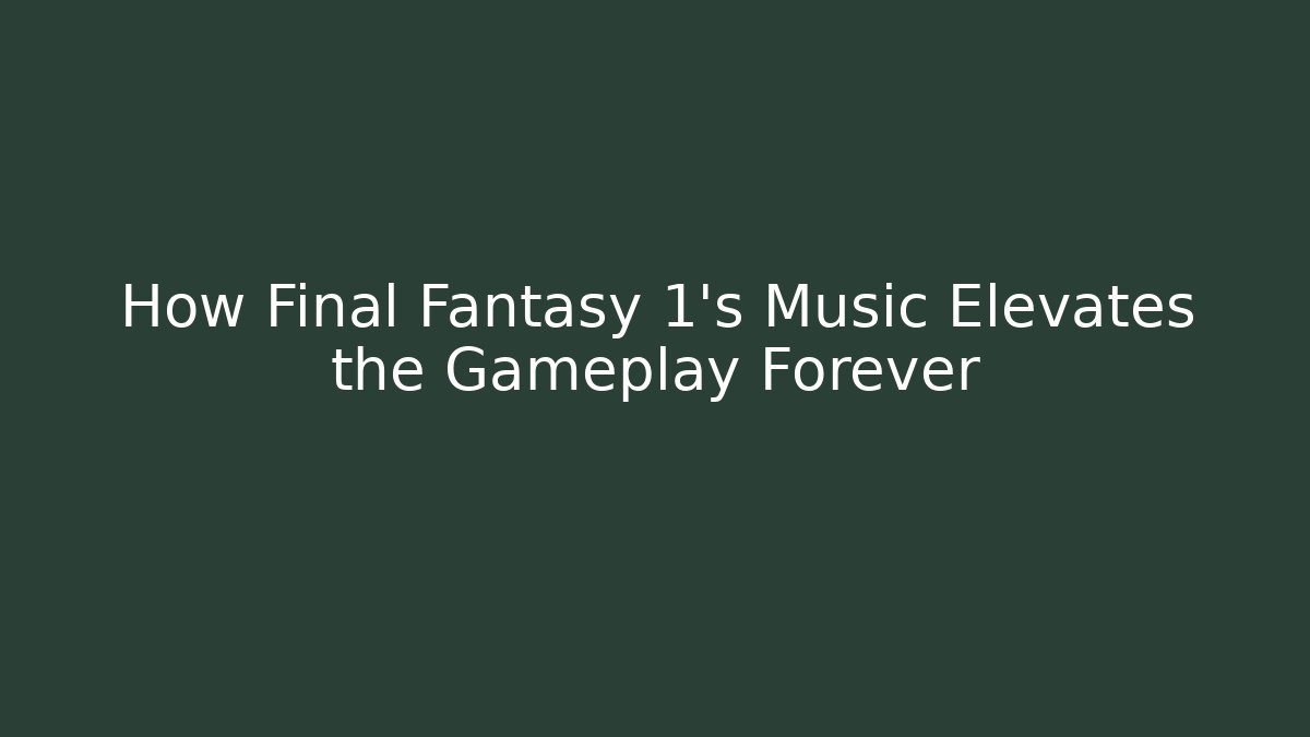 How Final Fantasy 1's Music Elevates the Gameplay Forever - Buddy Program