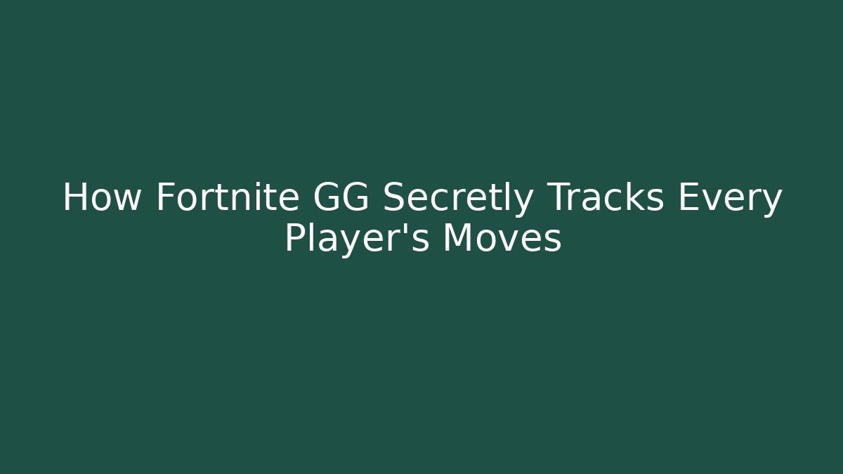 How Fortnite GG Secretly Tracks Every Player's Moves