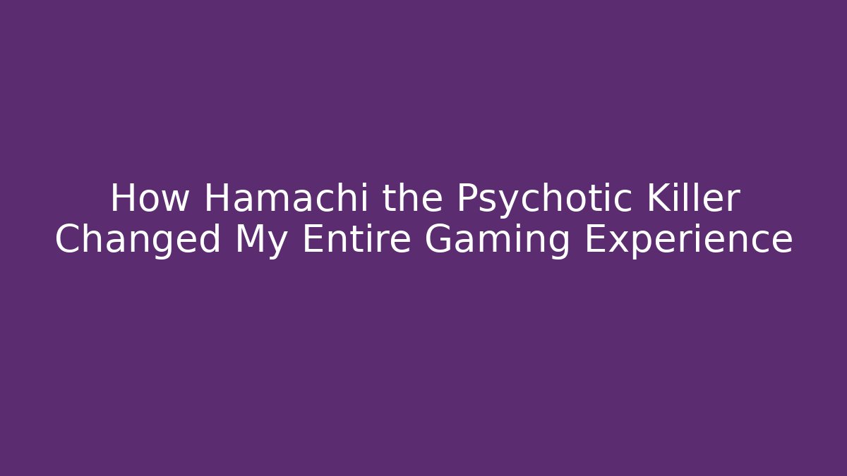 How Hamachi the Psychotic Killer Changed My Entire Gaming Experience