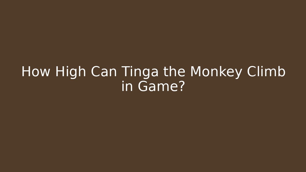 How High Can Tinga the Monkey Climb in Game?