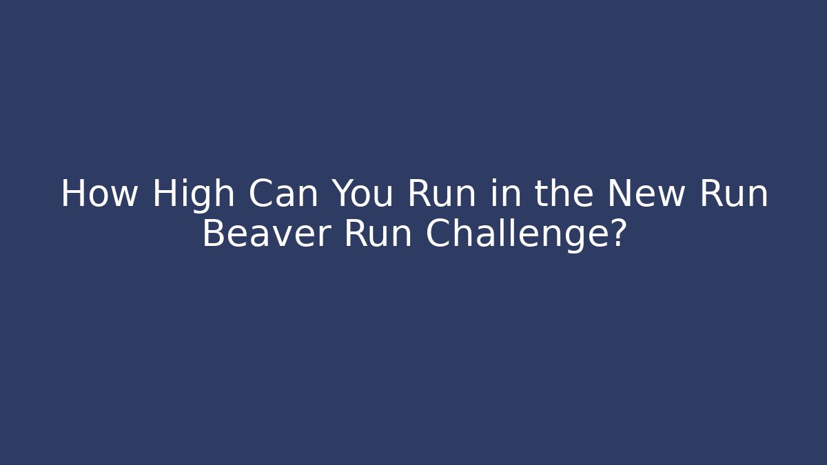 How High Can You Run in the New Run Beaver Run Challenge?