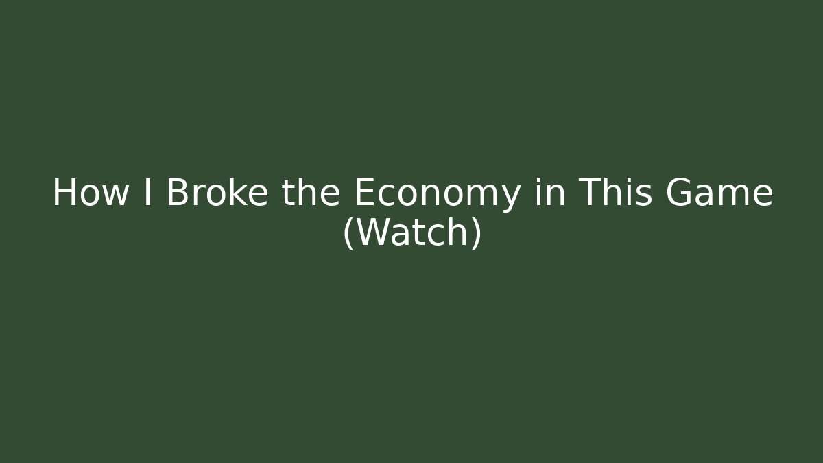 How I Broke the Economy in This Game (Watch)