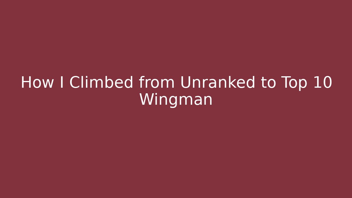 How I Climbed from Unranked to Top 10 Wingman