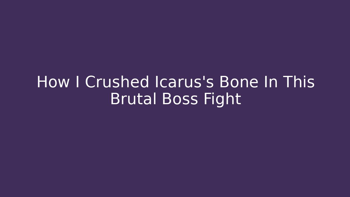 How I Crushed Icarus's Bone In This Brutal Boss Fight