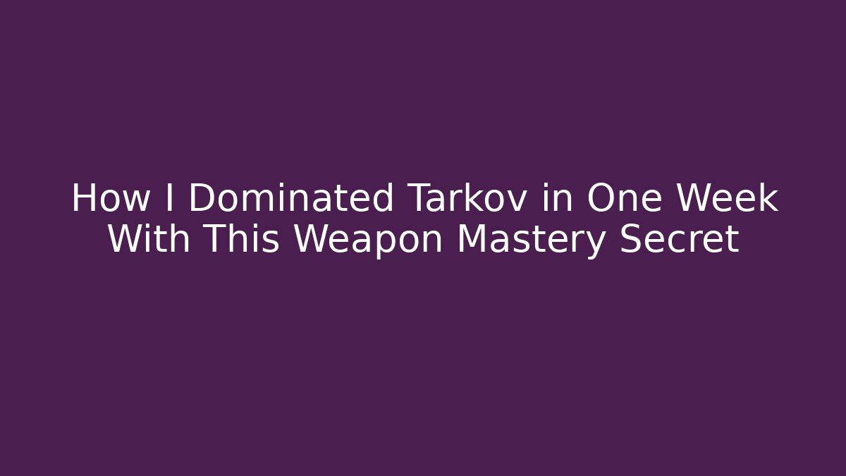 How I Dominated Tarkov in One Week With This Weapon Mastery Secret