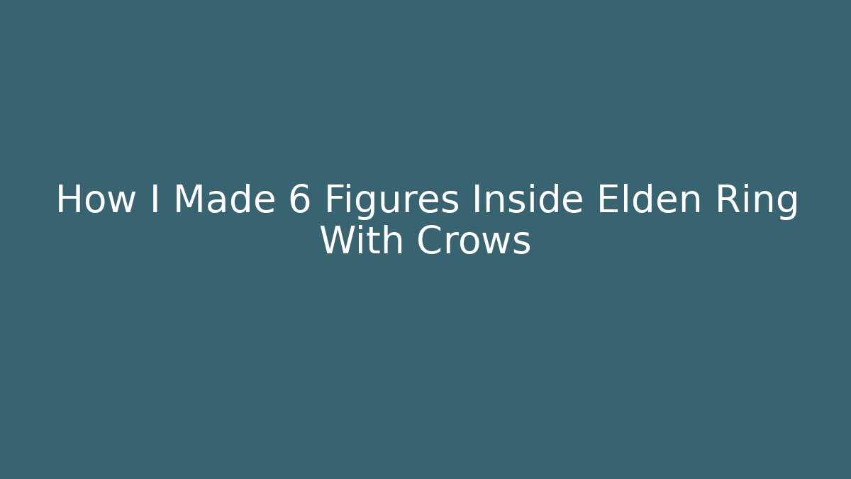 How I Made 6 Figures Inside Elden Ring With Crows