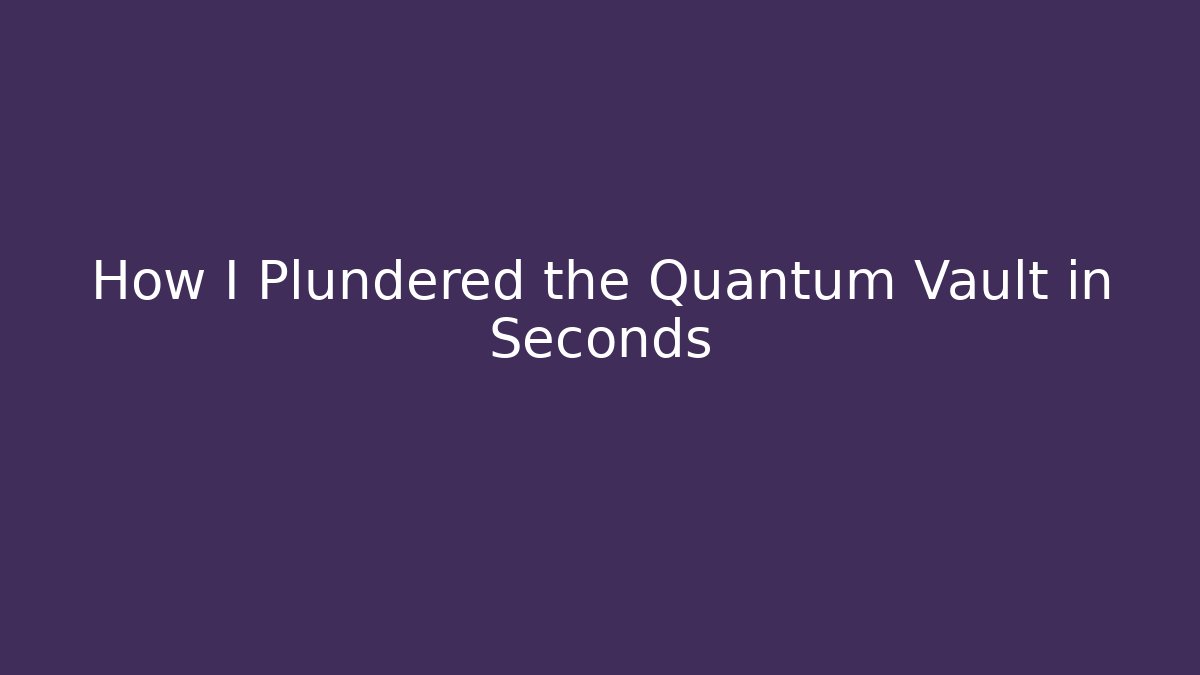 How I Plundered the Quantum Vault in Seconds
