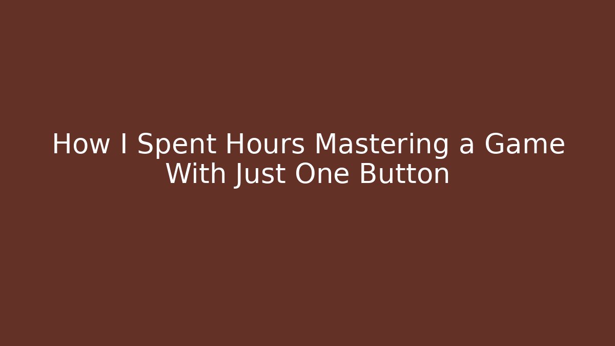 How I Spent Hours Mastering a Game With Just One Button