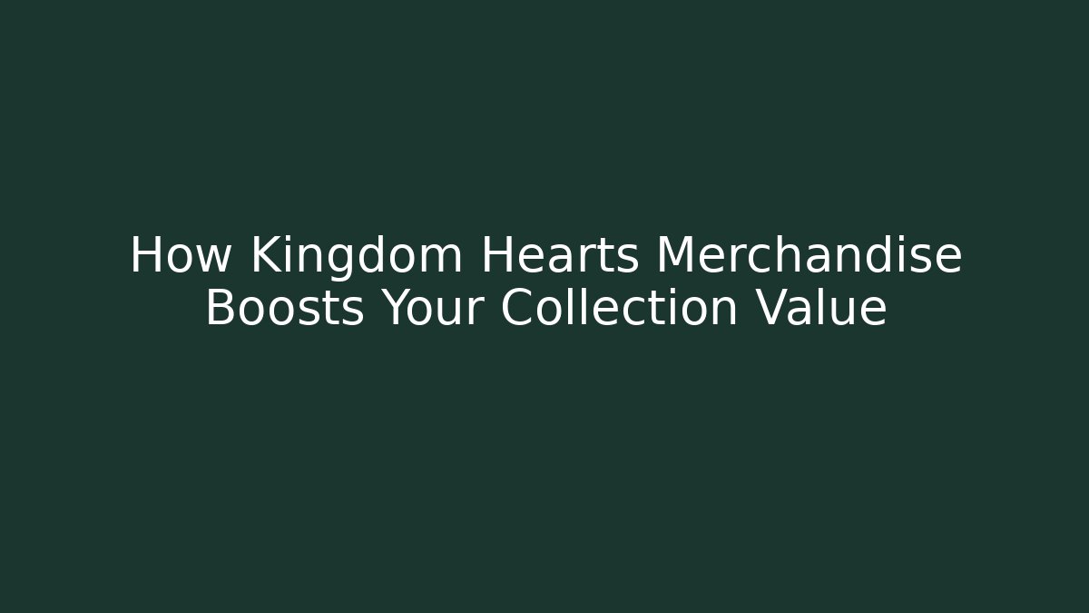 How Kingdom Hearts Merchandise Boosts Your Collection Value - Buddy Program