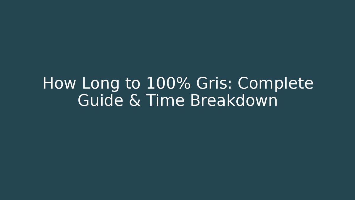 How Long to 100% Gris: Complete Guide & Time Breakdown - Buddy Program