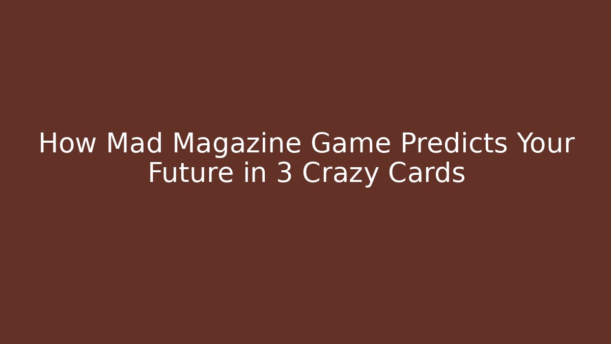 How Mad Magazine Game Predicts Your Future in 3 Crazy Cards