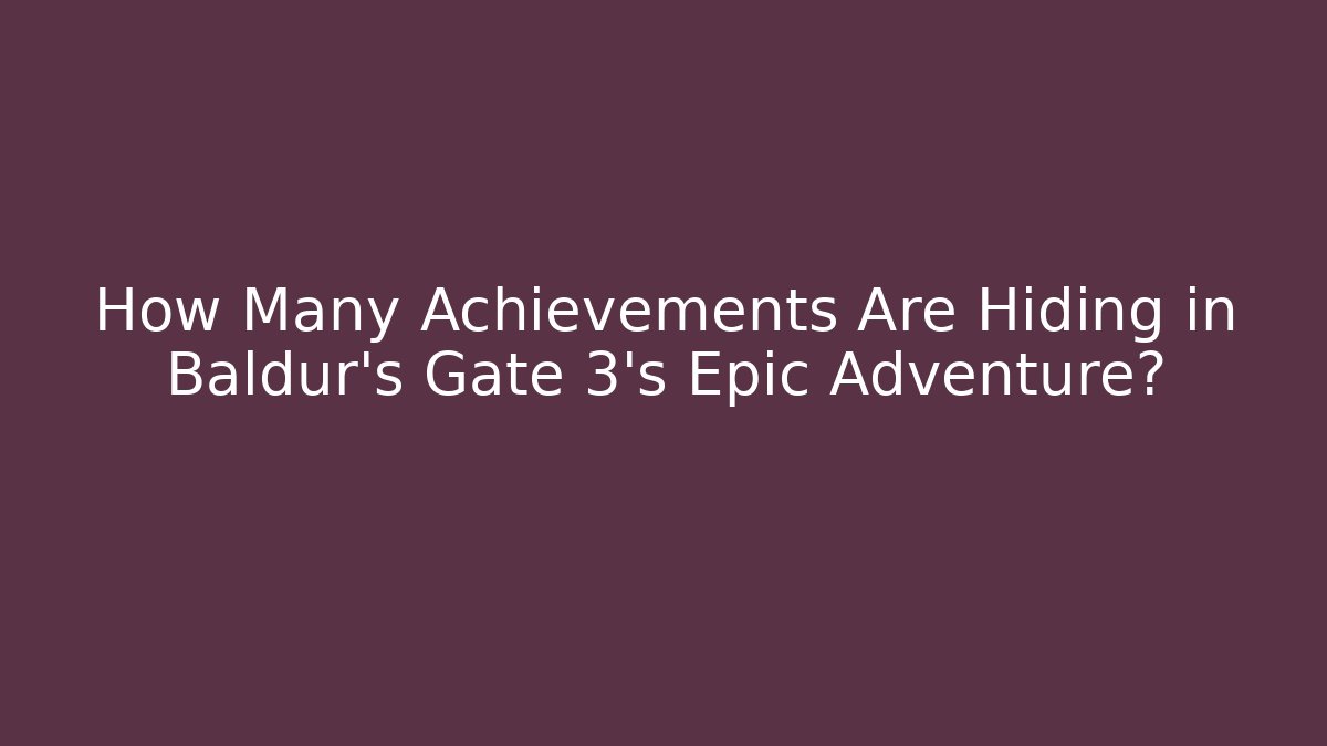 How Many Achievements Are Hiding in Baldur's Gate 3's Epic Adventure?
