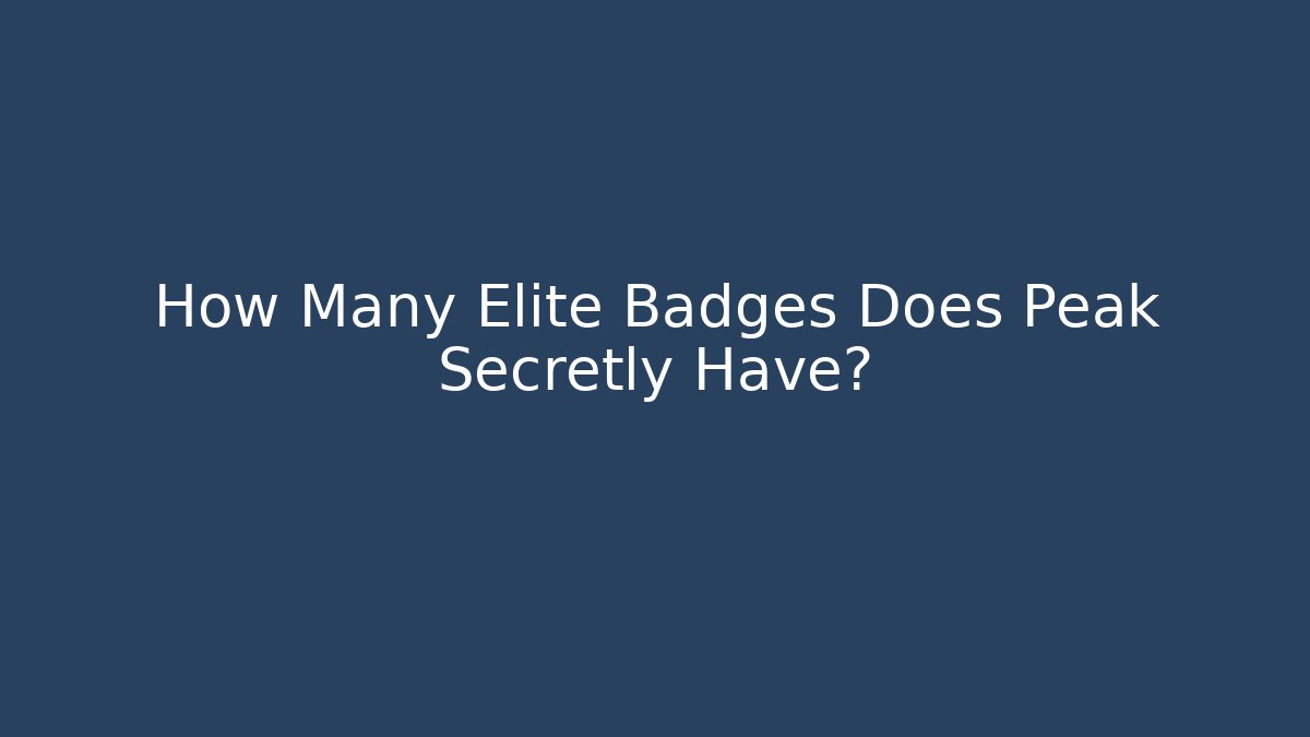 How Many Elite Badges Does Peak Secretly Have?