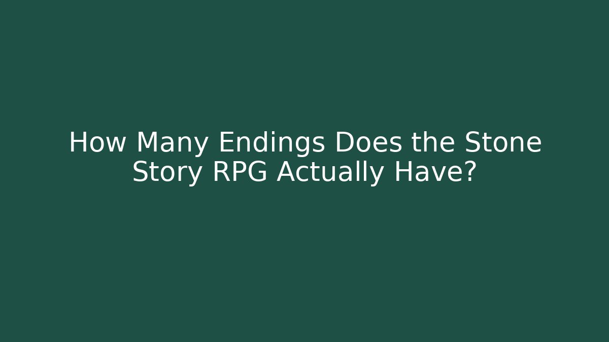 How Many Endings Does the Stone Story RPG Actually Have?