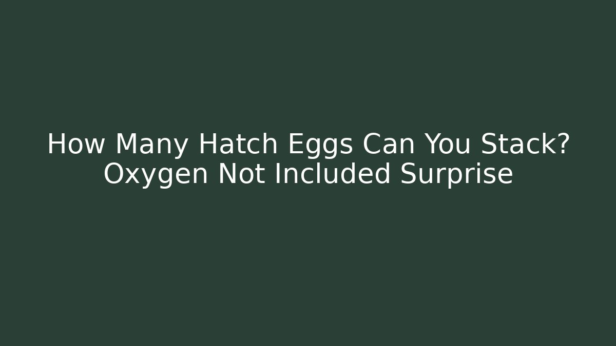 How Many Hatch Eggs Can You Stack? Oxygen Not Included Surprise - Buddy Program