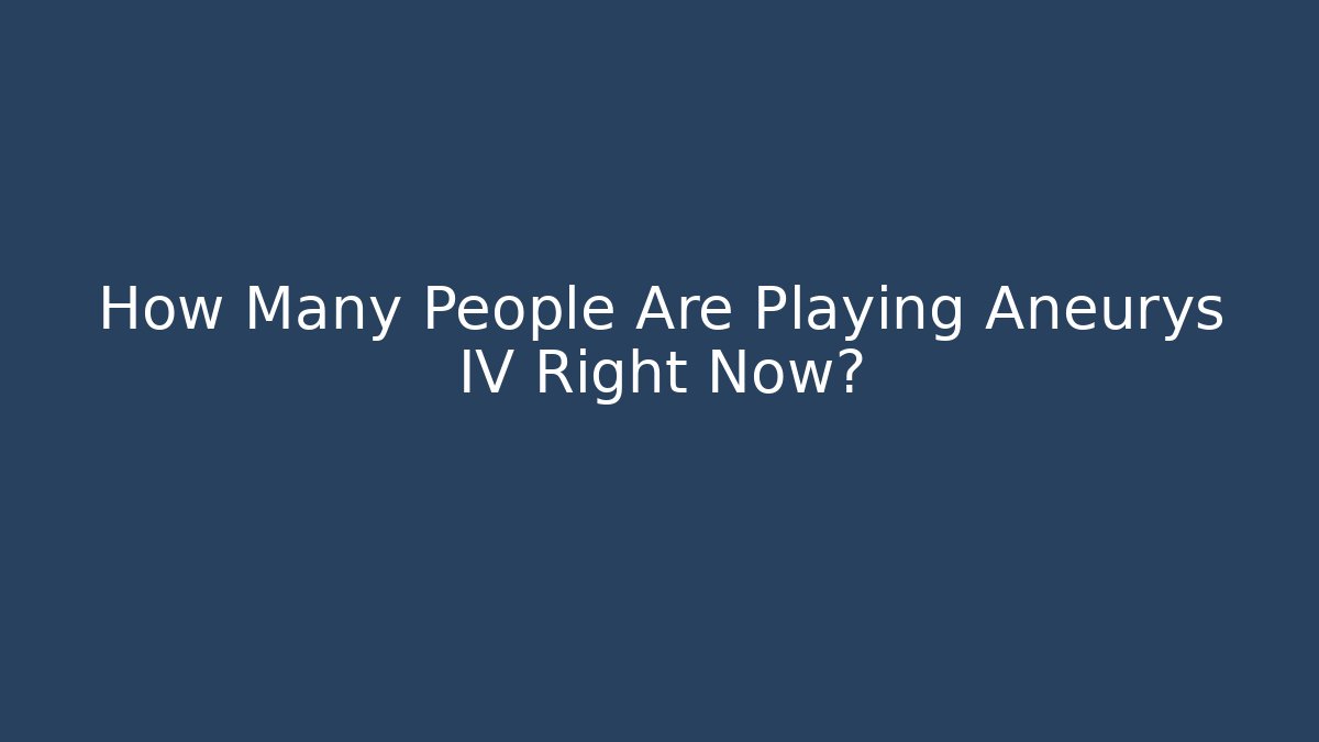 How Many People Are Playing Aneurys IV Right Now? - Buddy Program